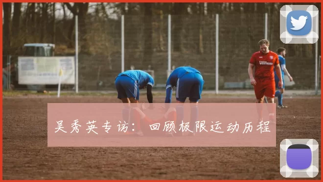 吴秀英专访：回顾极限运动历程