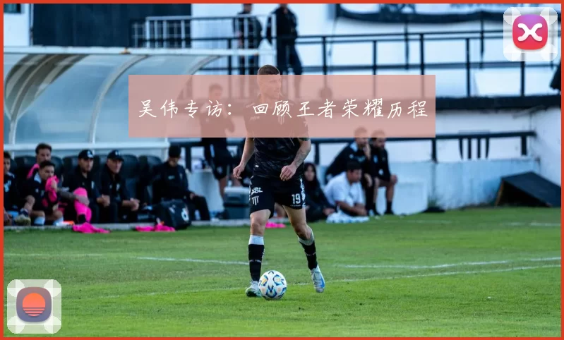 吴伟专访：回顾王者荣耀历程