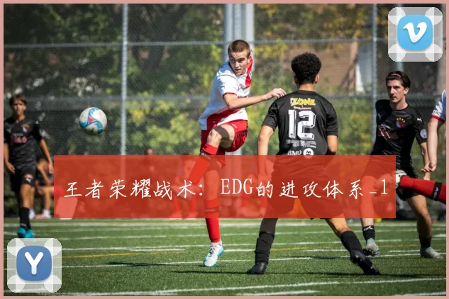 王者荣耀战术：EDG的进攻体系_1